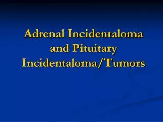 Adrenal Incidentaloma and Pituitary Incidentaloma/Tumors