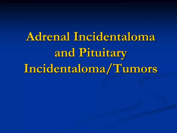 adrenal incidentaloma and pituitary incidentaloma tumors