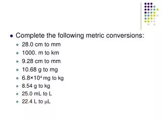 Complete the following metric conversions: 28.0 cm to mm 1000. m to km 9.28 cm to mm 10.68 g to mg