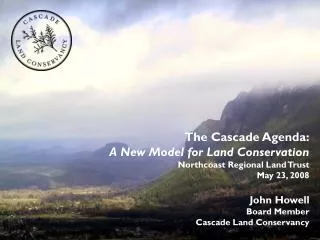 The Cascade Agenda: A New Model for Land Conservation Northcoast Regional Land Trust May 23, 2008