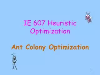 IE 607 Heuristic Optimization Ant Colony Optimization