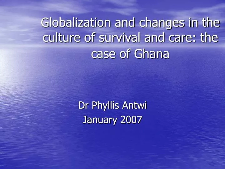 globalization and changes in the culture of survival and care the case of ghana