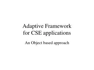 Adaptive Framework for CSE applications