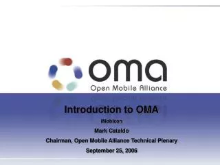 Introduction to OMA iMobicon Mark Cataldo Chairman, Open Mobile Alliance Technical Plenary