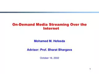 On-Demand Media Streaming Over the Internet Mohamed M. Hefeeda Advisor: Prof. Bharat Bhargava