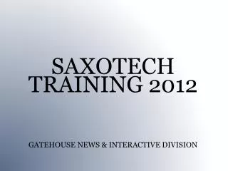 SAXOTECH TRAINING 2012 GATEHOUSE NEWS &amp; INTERACTIVE DIVISION