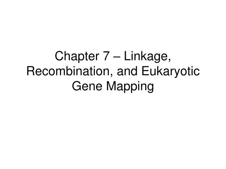 chapter 7 linkage recombination and eukaryotic gene mapping