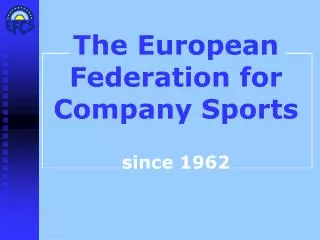 The European Federation for Company Sports since 1962
