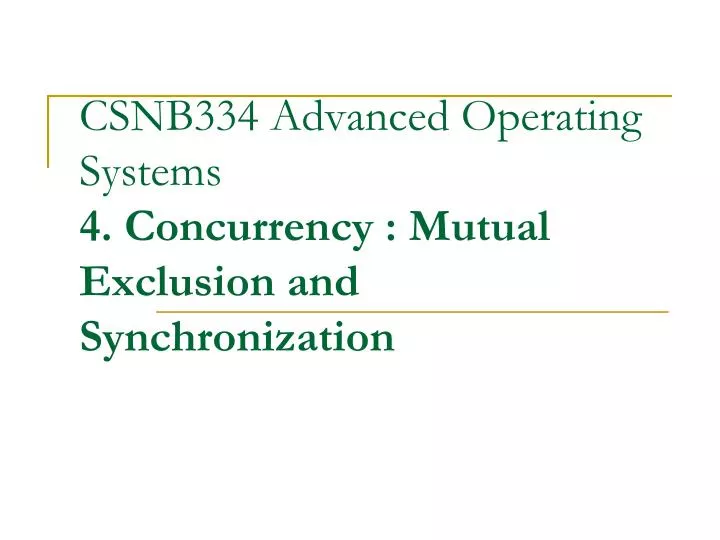 csnb334 advanced operating systems 4 concurrency mutual exclusion and synchronization