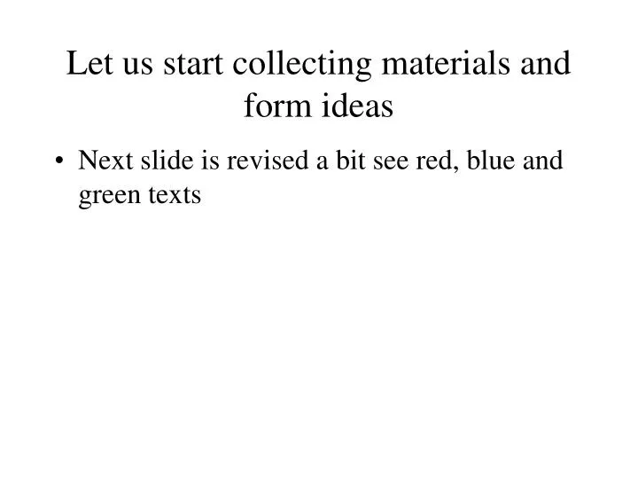 let us start collecting materials and form ideas