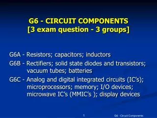 G6 - CIRCUIT COMPONENTS [3 exam question - 3 groups]