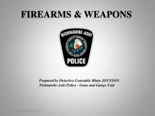 Prepared by Detective Constable Blain JOYNSON Nishnawbe-Aski Police - Guns and Gangs Unit
