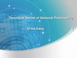 Theoretical Review of Seasonal Predictability In-Sik Kang