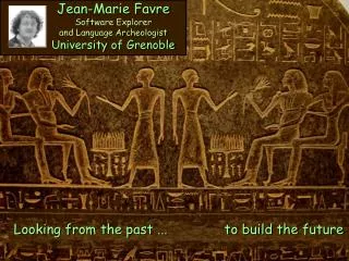 Jean-Marie Favre Software Explorer and Language Archeologist University of Grenoble