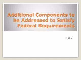 Additional Components to be Addressed to Satisfy Federal Requirements
