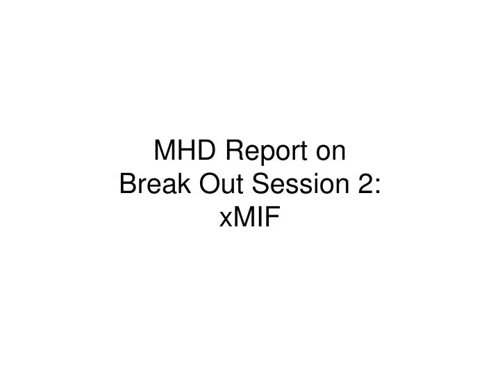 mhd report on break out session 2 xmif