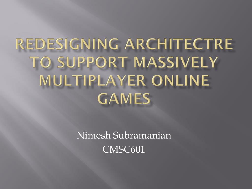 PPT - Redesigning architectre to support massively multiplayer online ...