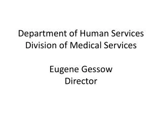 Department of Human Services Division of Medical Services Eugene Gessow Director