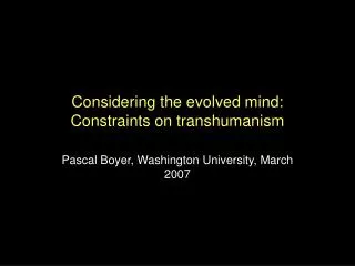 Considering the evolved mind: Constraints on transhumanism