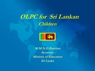 OLPC for Sri Lankan Children M.M.N.D.Bandara Secretary Ministry of Education Sri Lanka