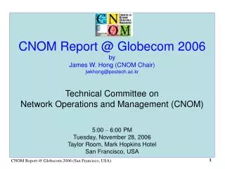 CNOM Report @ Globecom 2006 by James W. Hong (CNOM Chair) jwkhong@postech.ac.kr