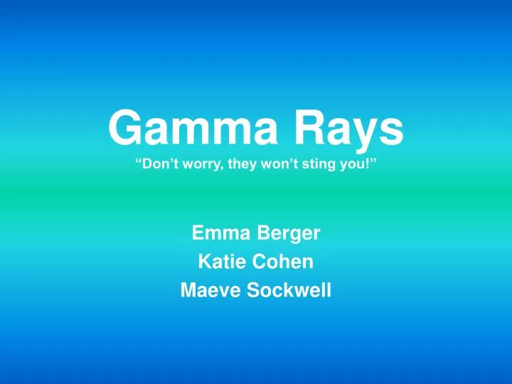 gamma rays don t worry they won t sting you