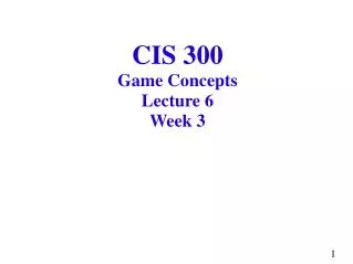 CIS 300 Game Concepts Lecture 6 Week 3