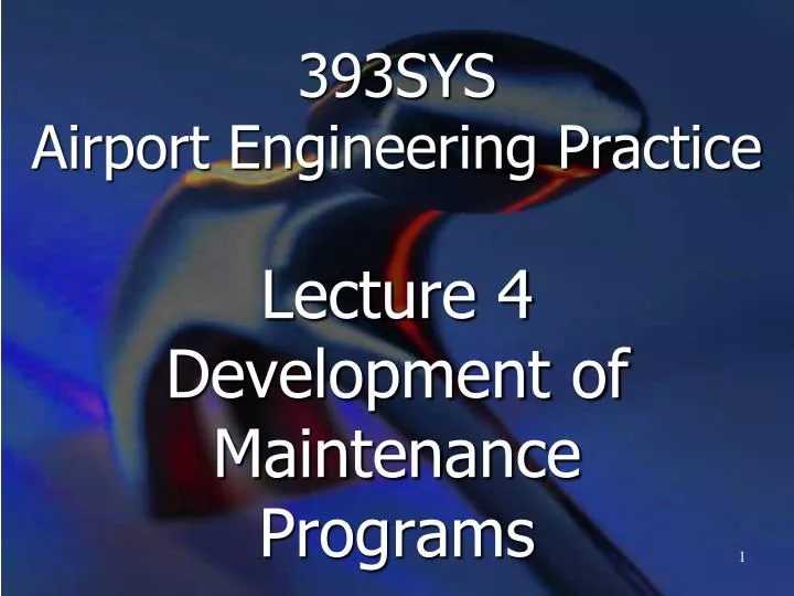 393sys airport engineering practice lecture 4 development of maintenance programs