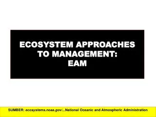 ECOSYSTEM APPROACHES TO MANAGEMENT: EAM