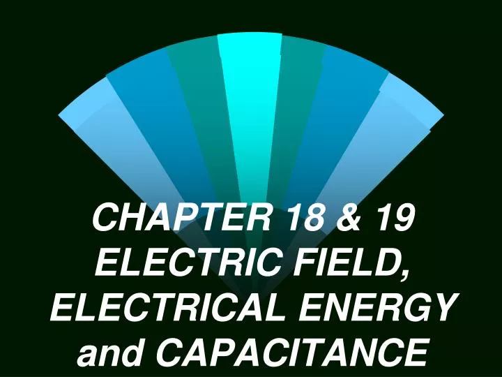 chapter 18 19 electric field electrical energy and capacitance
