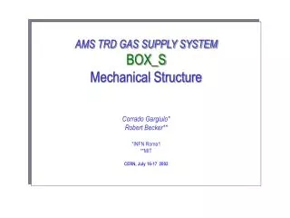 AMS TRD GAS SUPPLY SYSTEM BOX_S Mechanical Structure Corrado Gargiulo* Robert Becker** *INFN Roma1