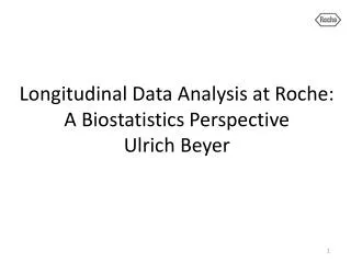 Longitudinal Data Analysis at Roche: A Biostatistics Perspective Ulrich Beyer