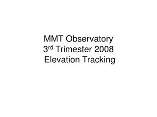 MMT Observatory 3 rd Trimester 2008 Elevation Tracking