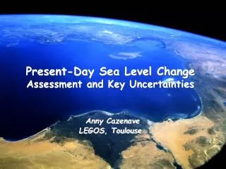 Present-Day Sea Level Change Assessment and Key Uncertainties Anny Cazenave LEGOS, Toulouse