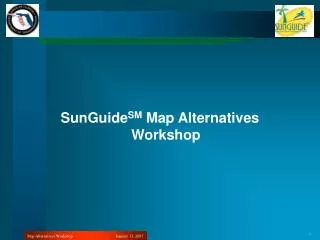SunGuide SM Map Alternatives Workshop