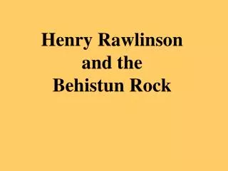 Henry Rawlinson and the Behistun Rock