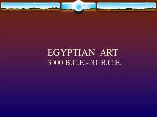 EGYPTIAN ART 3000 B.C.E.- 31 B.C.E.