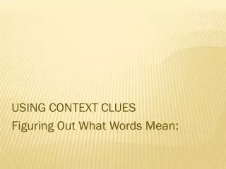 USING CONTEXT CLUES Figuring Out What Words Mean: