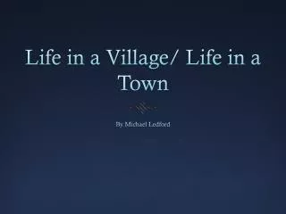 Life in a Village/ Life in a Town