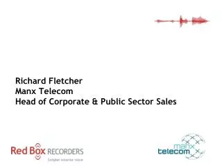 Manx Telecom Richard Fletcher Manx Telecom Head of Corporate &amp; Public Sector Sales