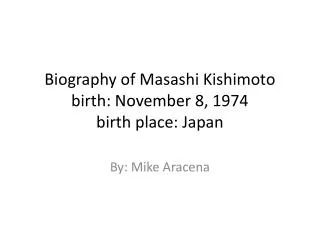 Biography of Masashi Kishimoto birth: November 8, 1974 birth place: Japan