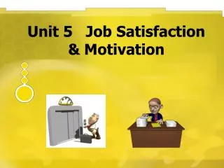 Unit 5 Job Satisfaction &amp; Motivation