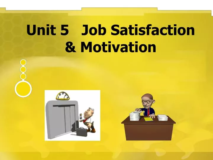 unit 5 job satisfaction motivation