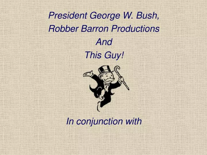 president george w bush robber barron productions and this guy in conjunction with