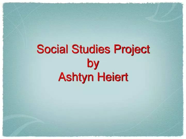 social studies project by ashtyn heiert