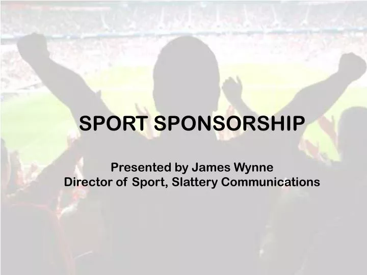 sport sponsorship presented by james wynne director of sport slattery communications
