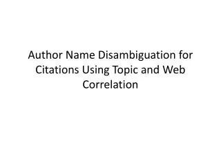 Author Name Disambiguation for Citations Using Topic and Web Correlation