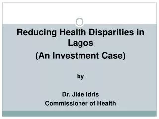 Reducing Health Disparities in Lagos (An Investment Case) by Dr. Jide Idris
