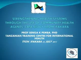 STRENGTHENING HEALTH SYSTEMS THROUGH THE USE OF COMMUNITY HEALTH AGENTS: CASE STUDY FROM IFAKARA