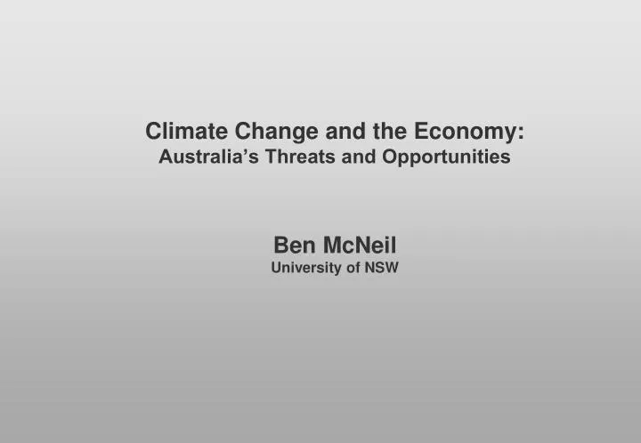 climate change and the economy australia s threats and opportunities ben mcneil university of nsw